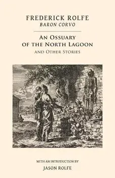 An Ossuary of the North Lagoon: and Other Stories, Paperback/Frederick Rolfe