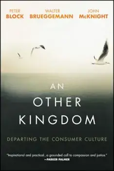An Other Kingdom: Departing the Consumer Culture, Paperback/Peter Block