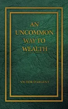 An Uncommon Way to Wealth, Paperback/Victor D'Argent