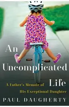 An Uncomplicated Life: A Father's Memoir of His Exceptional Daughter - Paul Daugherty