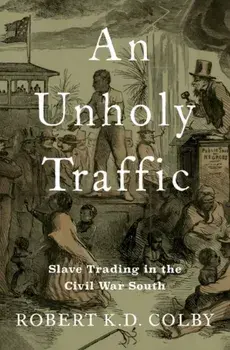 An Unholy Traffic. Slave Trading in the Civil War South, Hardback/***