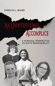 An Unintentional Accomplice: A Personal Perspective on White Responsibility, Paperback/Carolyn L. Baker