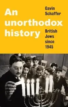 An Unorthodox History. British Jews Since 1945, Hardback/Gavin Schaffer