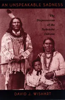 An Unspeakable Sadness: The Dispossession of the Nebraska Indians, Paperback/David J. Wishart