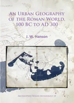 An Urban Geography of the Roman World, 100 BC to AD 300, Paperback/J. W. Hanson
