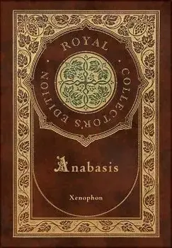Anabasis: The Persian Expedition (Royal Collector's Edition) (Annotated) (Case Laminate Hardcover with Jacket), Hardcover/Xenophon