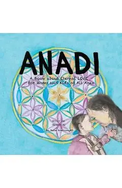 Anadi: A Book about Eternal Love for Moms and Kids of All Ages - Julie Arellano