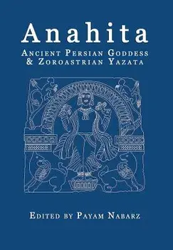 Anahita: Ancient Persian Goddess and Zoroastrian Yazata, Paperback/Payam Nabarz