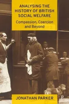 Analysing the History of British Social Welfare. Compassion, Coercion and Beyond, Hardback/***