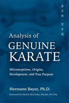 Analysis of Genuine Karate: Misconceptions, Origins, Development, and True Purpose, Paperback/Hermann Bayer