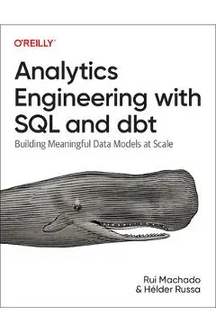 Analytics Engineering with SQL and Dbt: Building Meaningful Data Models at Scale - Rui Machado