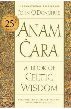 Anam Cara [Twenty-Fifth Anniversary Edition]: A Book of Celtic Wisdom - John O'donohue