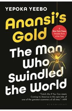 Anansi's Gold: The Man Who Swindled the World - Yepoka Yeebo