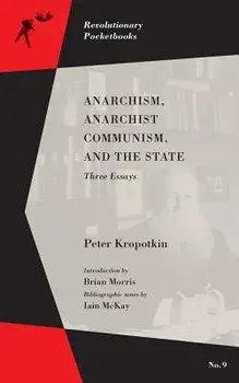 Anarchism, Anarchist Communism, and the State: Three Essays, Paperback/Peter Kropotkin