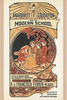 Anarchist Education and the Modern School: A Francisco Ferrer Reader, Paperback/Francisco Ferrer