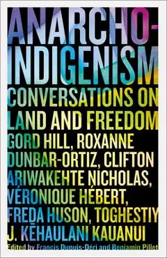 Anarcho-Indigenism: Conversations on Land and Freedom - Francis Dupuis-déri