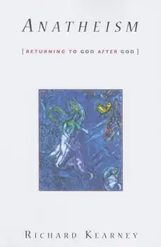 Anatheism: Returning to God After God, Paperback/Richard Kearney