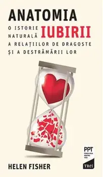 Anatomia iubirii. O istorie naturala a relatiilor de dragoste si a destramarii lor/Helen Fisher