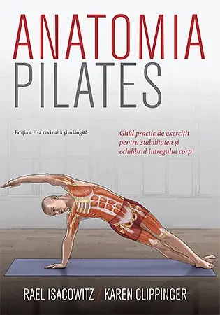 Anatomia Pilates. Ghid practic de exerciții pentru stabilitatea și echilibrul întregului corp. - Rael Isacowitz