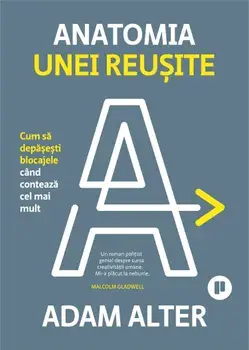 Anatomia unei reusite. Cum sa depasesti blocajele cand conteaza cel mai multCum sa depasesti blocajele cand conteaza cel mai mult/Adam Alter