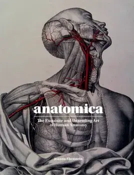 Anatomica. The Exquisite and Unsettling Art of Human Anatomy, Hardback/Joanna Ebenstein