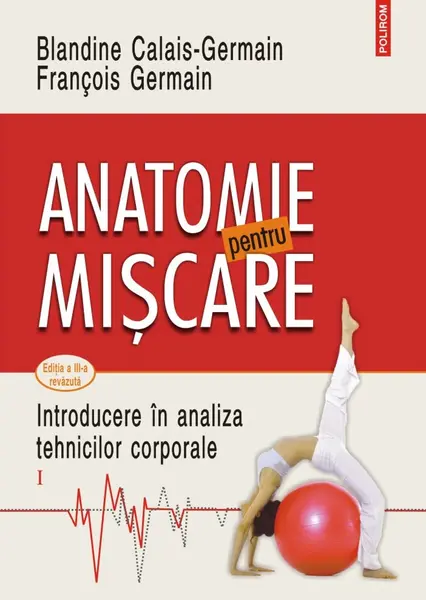 Anatomie pentru mişcare. Introducere în analiza tehnicilor corporale (vol. I)