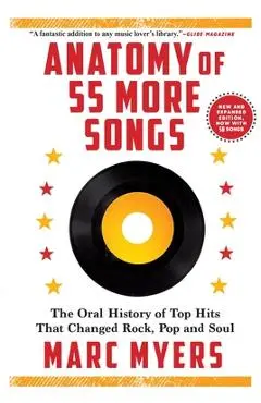 Anatomy of 55 More Songs: The Oral History of Top Hits That Changed Rock, Pop and Soul - Marc Myers