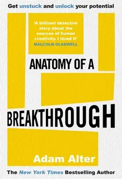 Anatomy of a Breakthrough. How to get unstuck and unlock your potential, Hardback/Adam Alter
