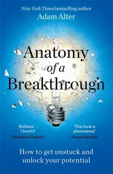 Anatomy of a Breakthrough. How to get unstuck and unlock your potential, Paperback/Adam Alter
