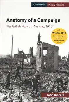 Anatomy of a Campaign: The British Fiasco in Norway, 1940, Paperback/John Kiszely