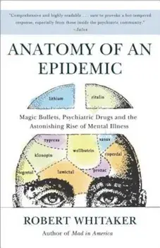 Anatomy of an Epidemic: Magic Bullets, Psychiatric Drugs, and the Astonishing Rise of Mental Illness in America, Paperback/Robert Whitaker