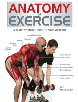 Anatomy of Exercise: A Trainer's Inside Guide to Your Workout, Paperback/Pat Manocchia