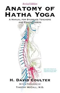 Anatomy of Hatha Yoga: A Manual for Students, Teachers and Practitioners - H. David Coulter