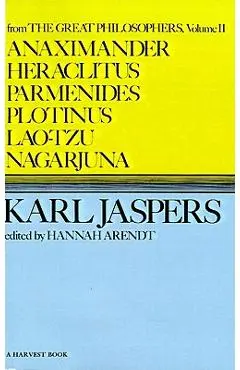 Anaximander, Heraclitus, Parmenides, Plotinus, Lao-Tzu, Nagarjuna - Karl Jaspers
