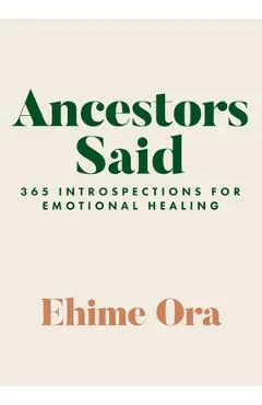 Ancestors Said: 365 Introspections for Emotional Healing - Ehime Ora