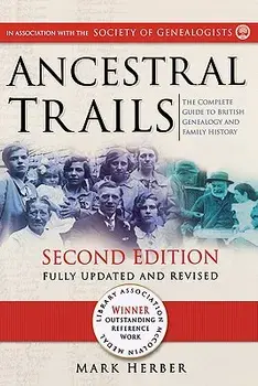 Ancestral Trails: The Complete Guide to British Genealogy and Family History. Second Edition, Fully Updated and Revised/Mark Herber