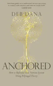 Anchored. How to Befriend Your Nervous System Using Polyvagal Theory, Paperback/Deb Dana