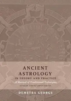 Ancient Astrology in Theory and Practice: A Manual of Traditional Techniques, Volume I: Assessing Planetary Condition, Paperback/Demetra George