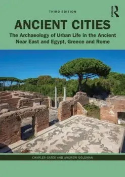 Ancient Cities. The Archaeology of Urban Life in the Ancient Near East and Egypt, Greece, and Rome, 3 ed, Paperback/Andrew Goldman