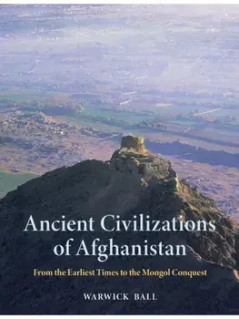 Ancient Civilizations of Afghanistan. From the Earliest Times to the Mongol Conquest, Hardback/Warwick Ball