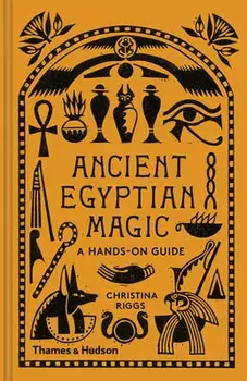 Ancient Egyptian Magic: A Hands-On Guide, Hardcover/Christina Riggs