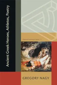 Ancient Greek Heroes, Athletes, Poetry, Paperback/Gregory Nagy