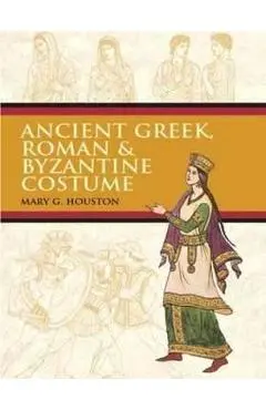 Ancient Greek, Roman & Byzantine Costume - Mary G. Houston