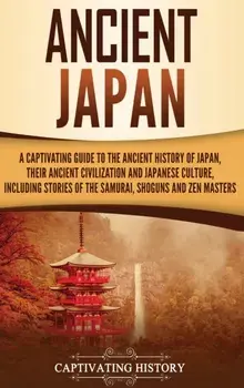 Ancient Japan: A Captivating Guide to the Ancient History of Japan, Their Ancient Civilization, and Japanese Culture, Including Stori, Hardcover/Captivating History