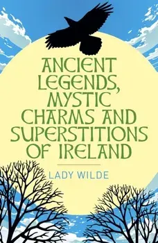 Ancient Legends, Mystic Charms and Superstitions of Ireland, Paperback/Jane Wilde