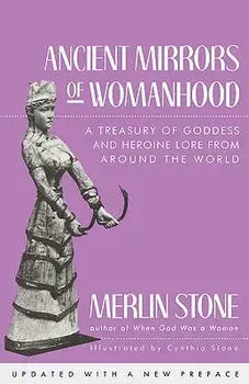 Ancient Mirrors of Womanhood: A Treasury of Goddess and Heroine Lore from Around the World, Paperback/Merlin Stone