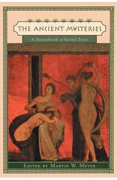 Ancient Mysteries: A Sourcebook of Sacred Texts - Marvin W. Meyer