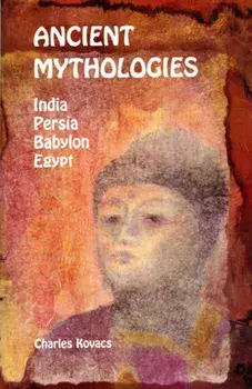 Ancient Mythologies: India, Persia, Babylon, Egypt, Paperback/Charles Kovacs