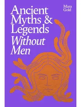 Ancient Myths and Legends Without Men, Hardback/Mara Gold