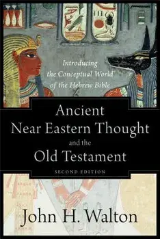 Ancient Near Eastern Thought and the Old Testament: Introducing the Conceptual World of the Hebrew Bible, Paperback/John H. Walton